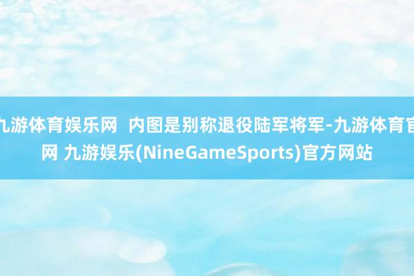 九游体育娱乐网  内图是别称退役陆军将军-九游体育官网 九游娱乐(NineGameSports)官方网站