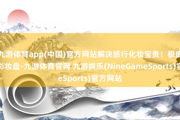 九游体育app(中国)官方网站解决旅行化妆宝贵！极度是万能彩妆盘-九游体育官网 九游娱乐(NineGameSports)官方网站