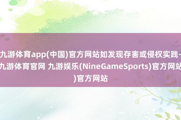 九游体育app(中国)官方网站如发现存害或侵权实践-九游体育官网 九游娱乐(NineGameSports)官方网站