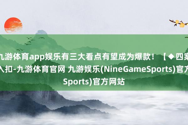 九游体育app娱乐有三大看点有望成为爆款！【◆四案丝丝入扣-九游体育官网 九游娱乐(NineGameSports)官方网站